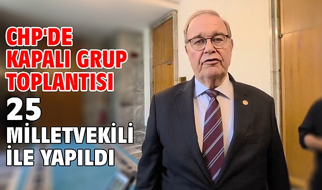 CHP'de kapalı grup toplantısı 25 milletvekili ile yapıldı