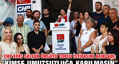CHP Efes Selçuk Örgütü Toplu İstifasını Açıkladı: “Kimse Umutsuzluğa Kapılmasın”