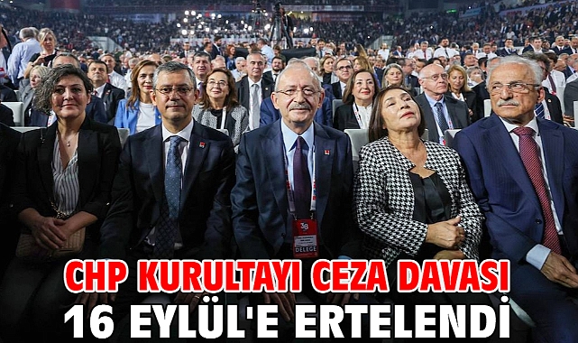 CHP kurultayı ceza davası 16 Eylül'e ertelendi