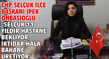 CHP Selçuk İlçe Başkanı İpek Onbaşıoğlu: