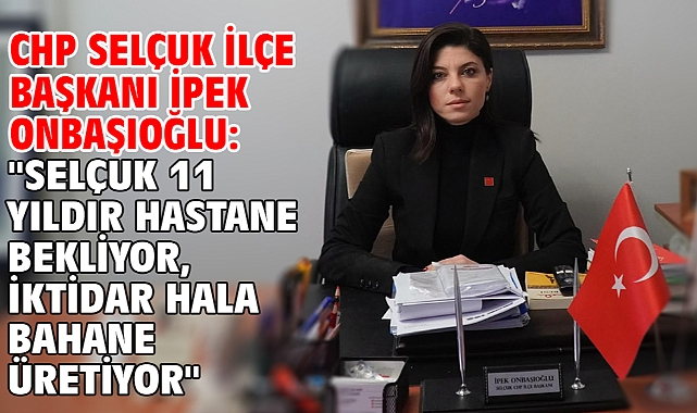 CHP Selçuk İlçe Başkanı İpek Onbaşıoğlu: