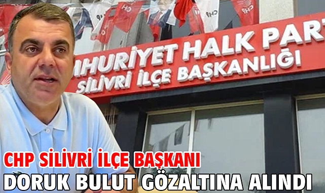 CHP Silivri İlçe Başkanı Doruk Bulut gözaltına alındı