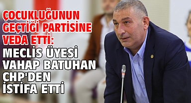 Çocukluğunun geçtiği partisine veda etti: Meclis üyesi Vahap Batuhan CHP'den istifa etti
