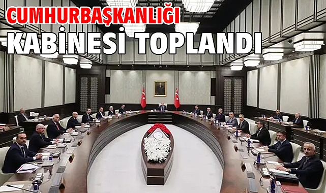 Cumhurbaşkanlığı Kabinesi toplandı