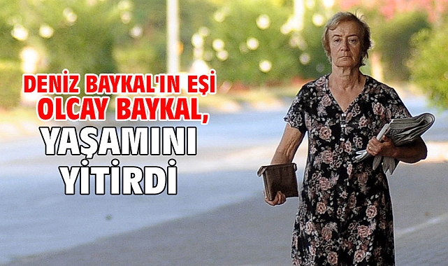 Deniz Baykal'ın eşi Olcay Baykal, yaşamını yitirdi