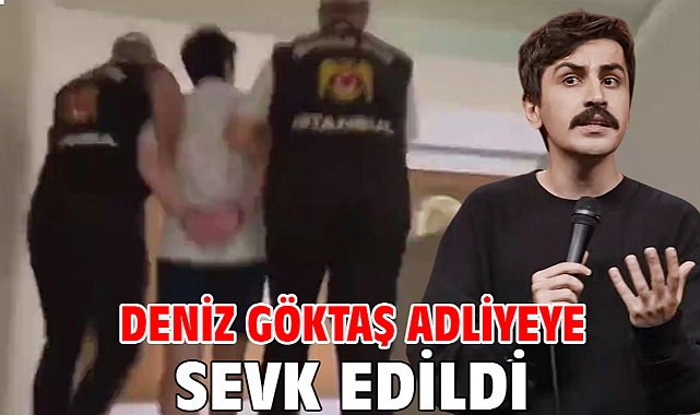 Deniz Göktaş adliyeye sevk edildi