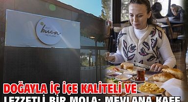 Doğayla iç içe kaliteli ve lezzetli bir mola: Mevlana Kafe
