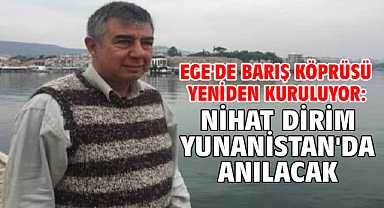 Ege'de barış köprüsü yeniden kuruluyor: Nihat Dirim Yunanistan'da anılacak