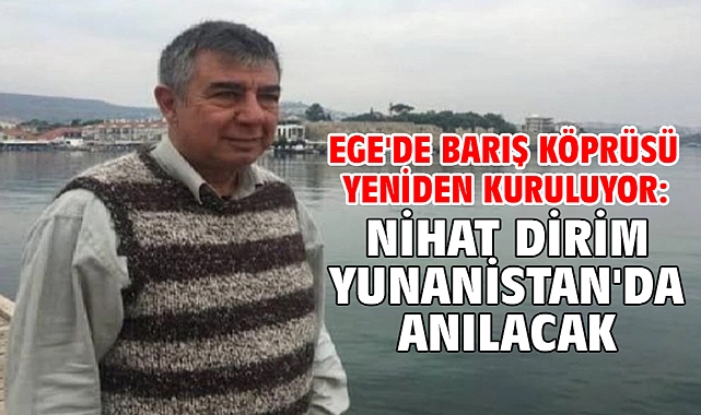 Ege'de barış köprüsü yeniden kuruluyor: Nihat Dirim Yunanistan'da anılacak