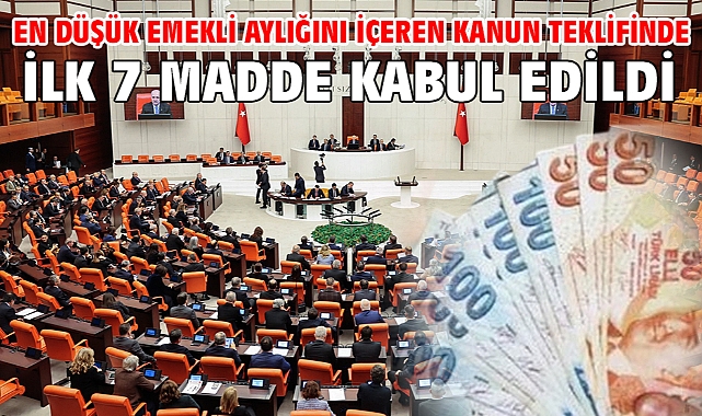 En düşük emekli aylığını içeren kanun teklifinde ilk 7 madde kabul edildi