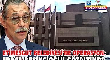 Etimesgut Belediyesi'ne operasyon: Erdal Beşikçioğlu gözaltında