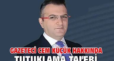 Gazeteci Cem Küçük hakkında tutuklama talebi