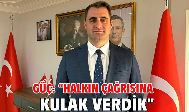 Güç: “Halkın Çağrısına Kulak Verdik”