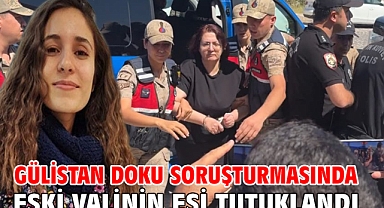 Gülistan Doku soruşturmasında eski valinin eşi tutuklandı