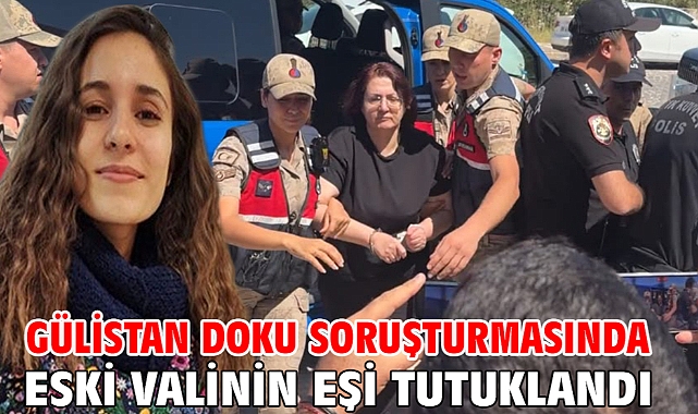 Gülistan Doku soruşturmasında eski valinin eşi tutuklandı