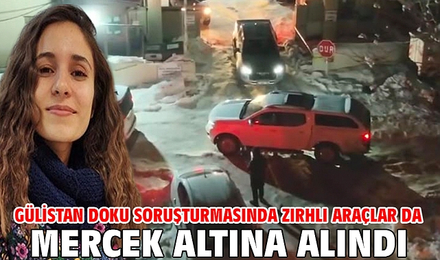Gülistan Doku soruşturmasında zırhlı araçlar da mercek altına alındı