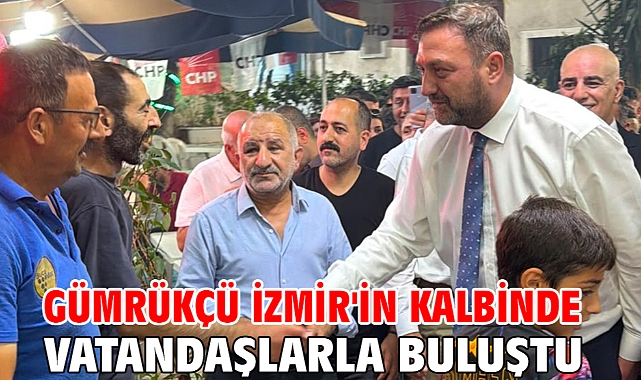 Gümrükçü İzmir'in Kalbinde Vatandaşlarla Buluştu
