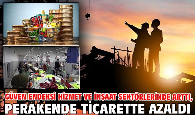 Güven endeksi hizmet ve inşaat sektörlerinde arttı, perakende ticarette azaldı