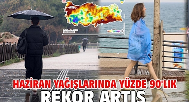 Haziran yağışlarında yüzde 90'lık rekor artış