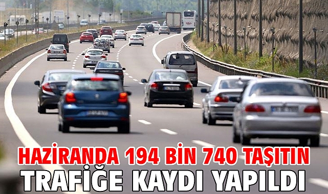 Haziranda 194 bin 740 taşıtın trafiğe kaydı yapıldı
