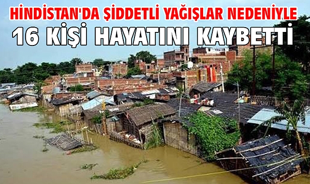 Hindistan'da şiddetli yağışlar nedeniyle 16 kişi hayatını kaybetti