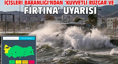 İçişleri Bakanlığı'ndan ‘kuvvetli rüzgar ve fırtına’ uyarısı