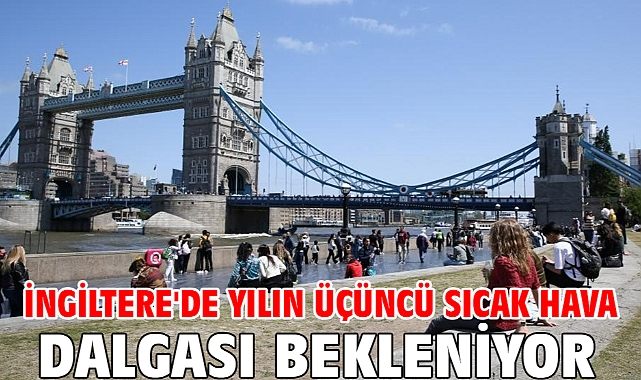 İngiltere'de yılın üçüncü sıcak hava dalgası bekleniyor