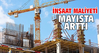 İnşaat maliyeti mayısta arttı
