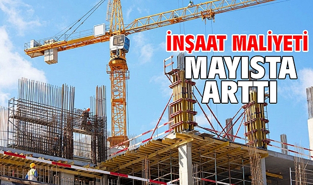 İnşaat maliyeti mayısta arttı