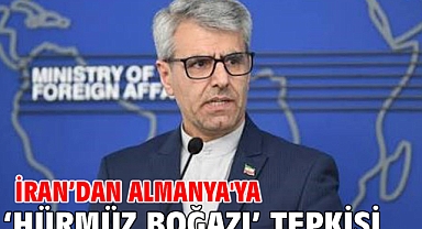 İran’dan Almanya'ya ‘Hürmüz Boğazı’ tepkisi