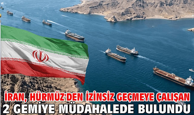 İran, Hürmüz'den izinsiz geçmeye çalışan 2 gemiye müdahalede bulundu