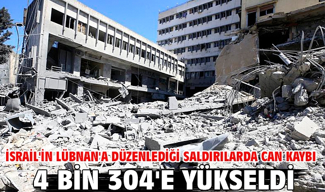 İsrail'in Lübnan'a düzenlediği saldırılarda can kaybı 4 bin 304'e yükseldi