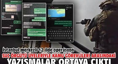 İstanbul merkezli 12 ilde operasyon Suç örgütü üyeleriyle kamu görevlileri arasındaki yazışmalar ortaya çıktı