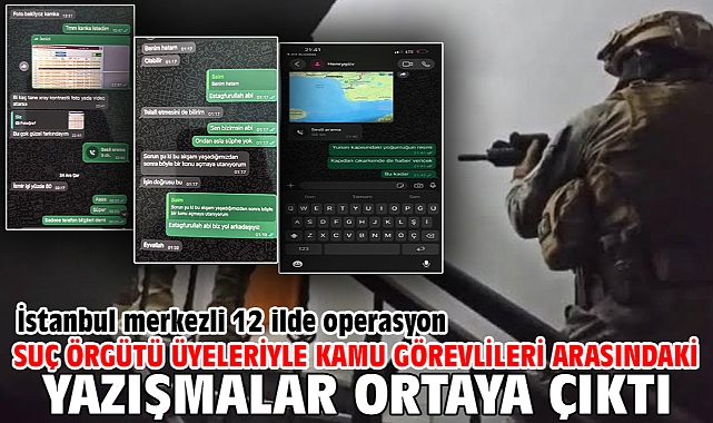 İstanbul merkezli 12 ilde operasyon Suç örgütü üyeleriyle kamu görevlileri arasındaki yazışmalar ortaya çıktı