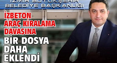 İZBETON araç kiralama davasına bir dosya daha eklendi
