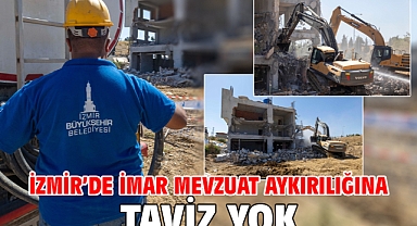 İzmir’de imar mevzuat aykırılığına taviz yok