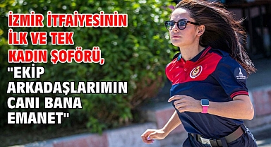 İzmir itfaiyesinin ilk ve tek kadın şoförü,