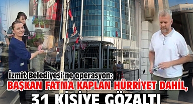 İzmit Belediyesi'ne operasyon: Başkan Fatma Kaplan Hürriyet dahil, 31 kişiye gözaltı
