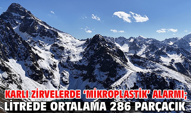 Karlı zirvelerde ‘mikroplastik’ alarmı; litrede ortalama 286 parçacık