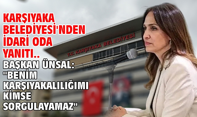 Karşıyaka Belediyesi'nden idari oda yanıtı.. Başkan Ünsal: