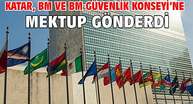 Katar, BM ve BM Güvenlik Konseyi’ne mektup gönderdi