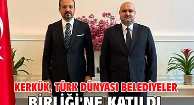 Kerkük, Türk Dünyası Belediyeler Birliği'ne katıldı