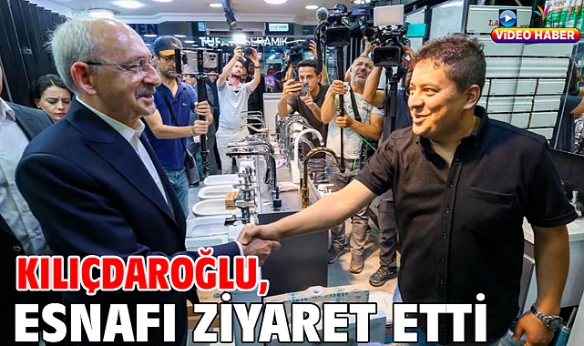 Kılıçdaroğlu, esnafı ziyaret etti