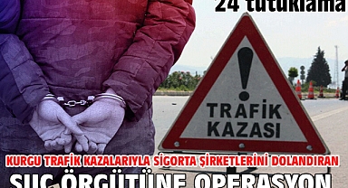 Kurgu trafik kazalarıyla sigorta şirketlerini dolandıran suç örgütüne operasyon