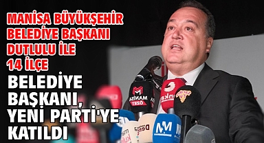 Manisa Büyükşehir Belediye Başkanı Dutlulu ile 14 ilçe belediye başkanı, Yeni Parti'ye katıldı