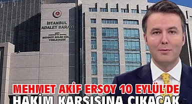 Mehmet Akif Ersoy 10 Eylül’de hakim karşısına çıkacak