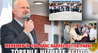 Menemen'in 100 araç kapasiteli TIR Parkı törenle hizmete açıldı