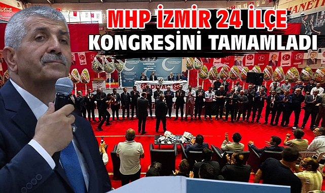 MHP İzmir 24 İlçe kongresini tamamladı