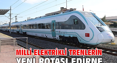 Milli elektrikli trenlerin yeni rotası Edirne
