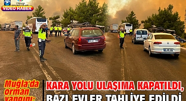 Muğla'da orman yangını; kara yolu ulaşıma kapatıldı, bazı evler tahliye edildi 